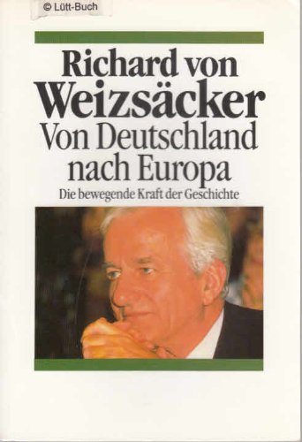 Von Deutschland nach Europa - Die bewegende Kraft der Geschichte - von Weizsäcker, Richard
