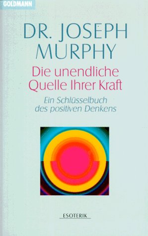 Die unendliche Quelle Ihrer Kraft. Ein SchlÃ¼sselbuch des positiven Denkens. (9783442132218) by Murphy, Joseph; KÃ¼nzel, Helga.