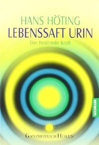 Lebenssaft Urin : die heilende Kraft. Goldmann ; 13783 : Ganzheitlich heilen - Höting, Hans