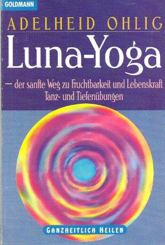 9783442137909: Luna-Yoga - der sanfte Weg zu Fruchtbarkeit und Lebenskraf. Tanz- und Tiefenbungen