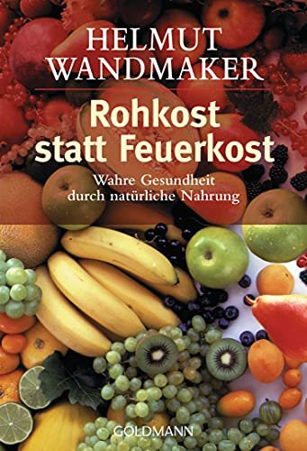 Rohkost statt Feuerkost : wahre Gesundheit durch natürliche Nahrung. Goldmann ; 13912 : Fit fürs ...