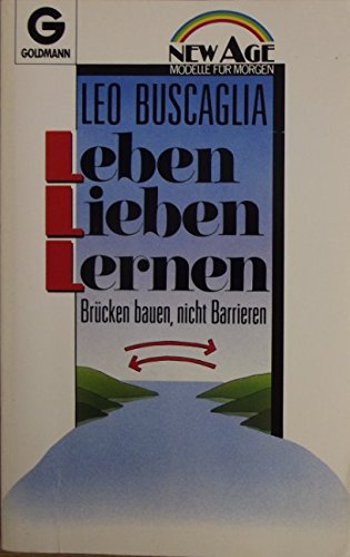 Leben Lieben Lernen. Brücken bauen, nicht Barrieren - Buscaglia, Leo