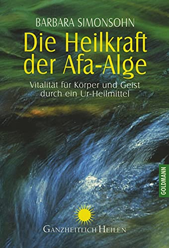 9783442141890: Die Heilkraft der Afa- Alge. Vitalitt fr Krper und Geist durch ein Ur- Heilmittel.