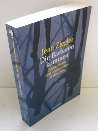 Die Barbaren kommen : Kapitalismus und organisiertes Verbrechen. In Zusammenarbeit mit Uwe Mühlhoff. Aus dem Franz. von Hanna van Laak / Goldmann ; 15029 - Ziegler, Jean