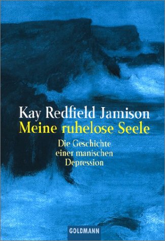 Meine ruhelose Seele. Die Geschichte einer manischen Depression. (9783442150304) by Jamison, Kay Redfield