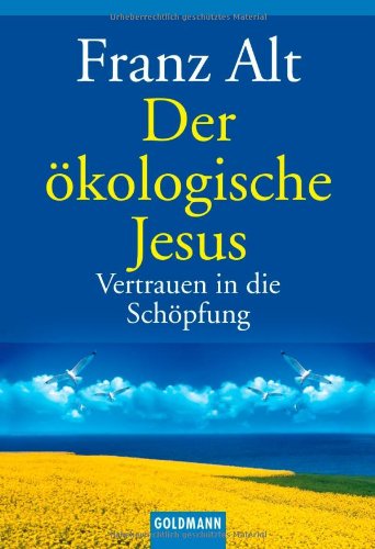 Der ökologische Jesus : Vertrauen in die Schöpfung. Goldmann ; 15156 - Alt, Franz