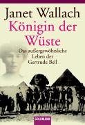 Königin der Wüste: Das außergewöhnliche Leben der Gertrude Bell Das außergewöhnliche Leben der Gertrude Bell - Wallach, Janet und Bringfried Schröder