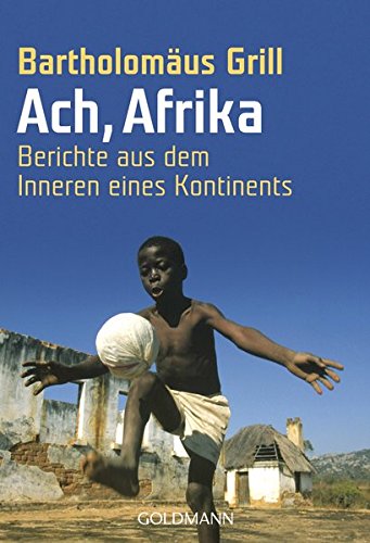 Ach, Afrika: Berichte aus dem Inneren eines Kontinents Grill, Bartholomäus.