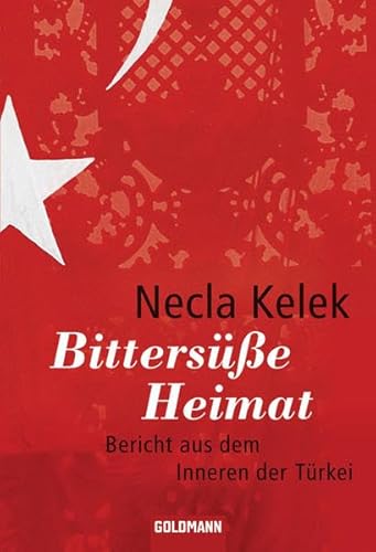 Bittersüße Heimat : Bericht aus dem Inneren der Türkei. (Goldmann ; 15603) - Kelek, Necla