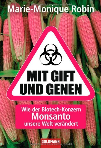 Mit Gift und Genen: Wie der Biotech-Konzern Monsanto unsere Welt verändert - Robin, Marie-Monique