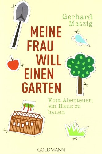 Meine Frau will einen Garten: Vom Abenteuer, ein Haus zu bauen (9783442156306) by Matzig, Gerhard