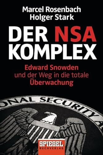 Der NSA-Komplex : Edward Snowden und der Weg in die totale Überwachung. Marcel Rosenbach und Holger Stark / Goldmann ; 15855 - Rosenbach, Marcel und Holger Stark