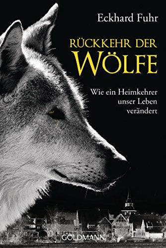 Rückkehr der Wölfe : Wie ein Heimkehrer unser Leben verändert - Eckhard Fuhr