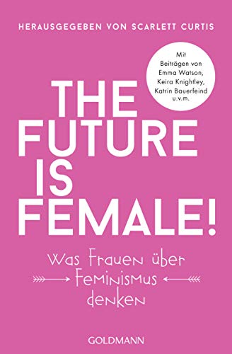 Stock image for The future is female!: Was Frauen ber Feminismus denken - Mit Beitrgen von Emma Watson, Keira Knightley, Katrin Bauerfeind u.v.m. for sale by medimops