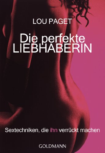Stock image for Die perfekte Liebhaberin. Sextechniken, die ihn verrckt machen. for sale by Steamhead Records & Books