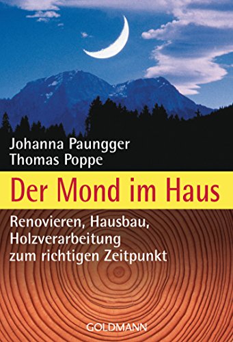 Der Mond im Haus: Renovieren, Hausbau, Holzverarbeitung zum richtigen Zeitpunkt - Paungger, Johanna und Thomas Poppe
