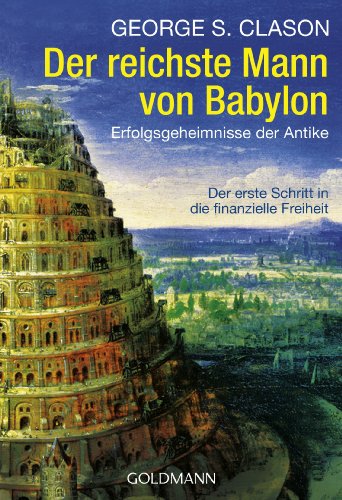 Der reichste Mann von Babylon: Erfolgsgeheimnisse der Antike - Der erste Schritt in die finanzielle Freiheit - Clason, George Samuel