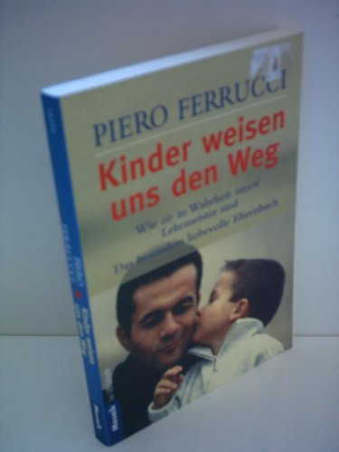 Kinder weisen uns den Weg : wie sie in Wahrheit unsere Lehrmeister sind ; das besonders liebevolle Elternbuch. Aus dem Engl. von Ursula Bischoff - Ferrucci, Piero