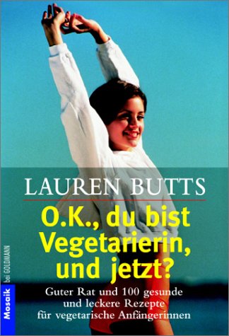 Stock image for O.K., du bist Vegetarierin, und jetzt? Guter Rat und 100 gesunde und leckere Rezepte fr vegetarische Anfngerinnen. for sale by medimops