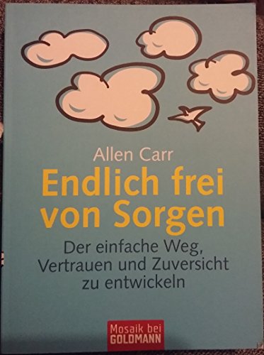 Beispielbild fr Endlich frei von Sorgen: Der einfache Weg, Vertrauen und Zuversicht zu entwickeln zum Verkauf von medimops