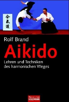 Aikido Lehren und Techniken des harmonischen Weges von Rolf Brand Aikidoka Selbstverteidigung ohne Waffen Angreifer Verteidiger wirkende Kräfte Konflikte Konfliktsituationen meditativ - Rolf Brand