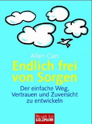 9783442167401: Endlich frei von Sorgen: Der einfache Weg, Vertrauen und Zuversicht zu entwickeln