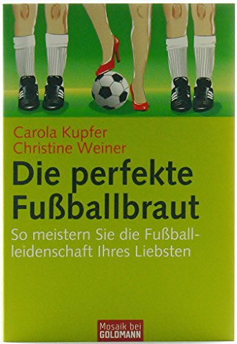 Imagen de archivo de Die perfekte Fuballbraut: So meistern Sie die Fuballleidenschaft Ihres Liebsten (Mosaik bei Goldmann) a la venta por Gabis Bcherlager