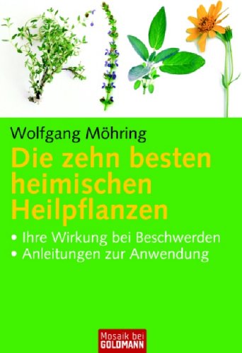 Imagen de archivo de Die zehn besten heimischen Heilpflanzen: . Ihre Wirkung bei Beschwerden - . Anleitungen zur Anwendung a la venta por medimops