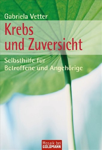 Krebs und Zuversicht : Selbsthilfe für Betroffene und Angehörige - Vetter, Gabriela