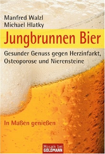 Stock image for Jungbrunnen Bier: Gesunder Genuss gegen Herzinfarkt, Osteoporose und Nierensteine for sale by medimops
