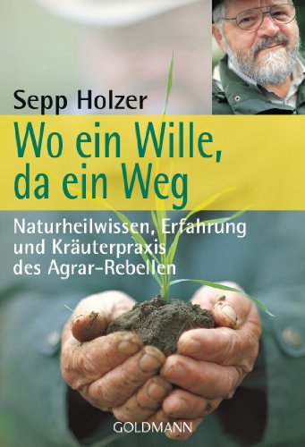 Imagen de archivo de Wo ein Wille, da ein Weg: Naturheilwissen, Erfahrung und Kruterpraxis - des Agrar-Rebellen a la venta por medimops