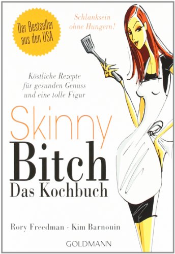 Skinny Bitch - Das Kochbuch: Köstliche Rezepte für gesunden Genuss und eine tolle Figur - Schlanksein ohne Hungern! - Freedman, Rory und Kim Barnouin