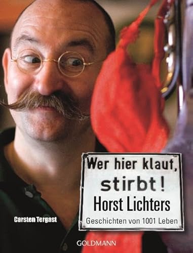 Stock image for Wer hier klaut, stirbt: Horst Lichters Geschichten von tausendundeinem Leben for sale by medimops