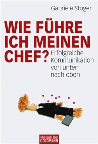 Wie führe ich meinen Chef?: Erfolgreiche Kommunikation von unten nach oben - Stöger, Gabriele