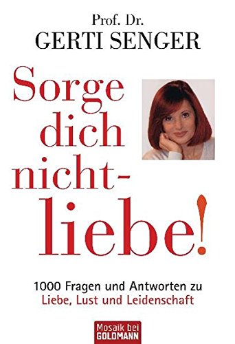 Stock image for Sorge dich nicht - liebe!: 1000 Fragen und Antworten zu Liebe, Lust und Leidenschaft for sale by medimops
