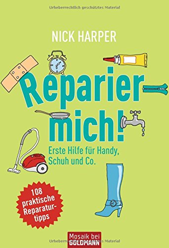 Reparier mich! Erste Hilfe für Handy, Schuh und Co. - 108 praktische Reparaturtipps - Nick, Harper