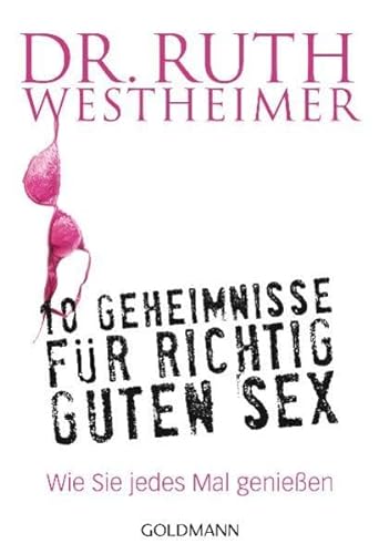 10 Geheimnisse für richtig guten Sex: Wie Sie jedes Mal genießen - Westheimer, Dr. Ruth K.