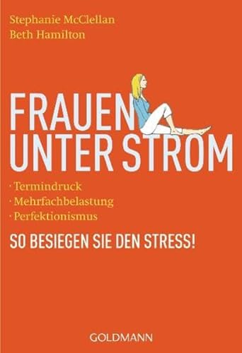 Frauen unter Strom: - Termindruck - - Mehrfachbelastung - - Perfektionismus - So besiegen Sie den Stress! - Stephanie McClellan