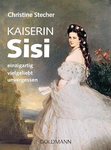 Kaiserin Sisi: einzigartig - vielgeliebt - unvergessen - Stecher, Christine