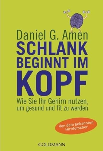 Schlank beginnt im Kopf: Wie Sie Ihr Gehirn nutzen, um gesund und fit zu werden - Amen, Daniel G.