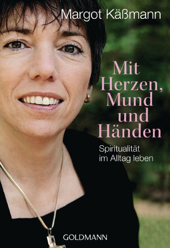 Mit Herzen, Mund und Händen - Spiritualität im Alltag leben; 1. Auflage 2012 - Vollständige Taschenbuchausgabe - Käßmann,Margot