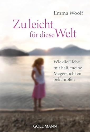 9783442173693: Zu leicht fr diese Welt: Wie die Liebe mir half, meine Magersucht zu bekmpfen