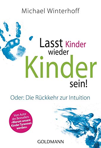 Stock image for Lasst Kinder wieder Kinder sein!: Oder: Die Rckkehr zur Intuition for sale by Bahamut Media