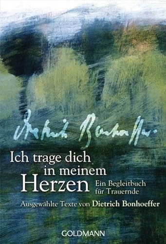 9783442174300: Ich trage dich in meinem Herzen: Ein Begleitbuch fr Trauernde - Ausgewhlte Texte von Dietrich Bonhoeffer