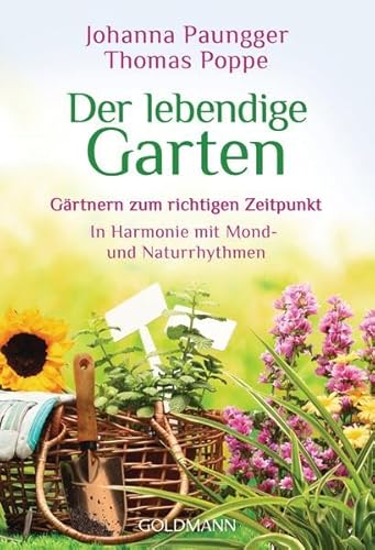 Der lebendige Garten: Gärtnern zum richtigen Zeitpunkt - In Harmonie mit Mond- und Naturrhythmen - Paungger, Johanna, Poppe, Thomas