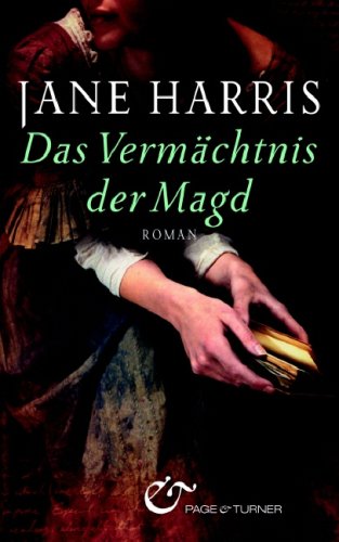 Das Vermächtnis der Magd : Roman. Jane Harris. Aus dem Engl. von Judith Schwaab - Harris, Jane und Judith Schwaab