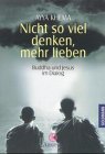 Nicht so viel denken, mehr lieben : Buddha und Jesus im Dialog. Aus dem Engl. von Siegfried Christ, überarb. von Romy Schlichting / Goldmann ; 21526 : Arkana - Khema, Ayya