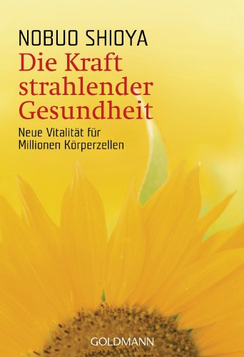 Die Kraft strahlender Gesundheit : neue Vitalität für Millionen Körperzellen. Aus dem Japan. von ...