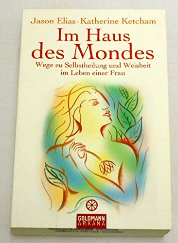 Im Haus des Mondes : Wege zu Selbstheilung und Weisheit im Leben einer Frau - Elias, Jason ; Ketcham, Katherine