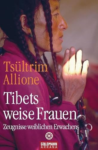 Tibets weise Frauen : Zeugnisse weiblichen Erwachens. Tsültrim Allione. Aus dem Amerikan. von Ulli Olvedi / Goldmann ; 21931 : Arkana - Allione, Tsultrim